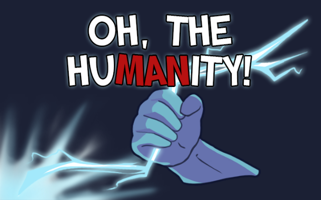 Oh, the Humanity!