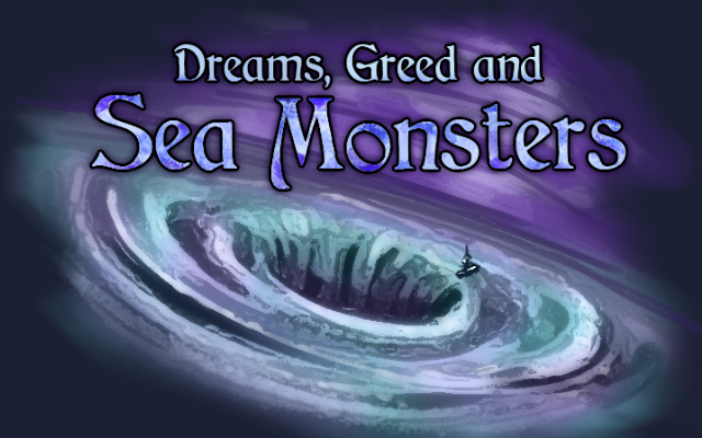 Dreams, Greed, and Sea Monsters